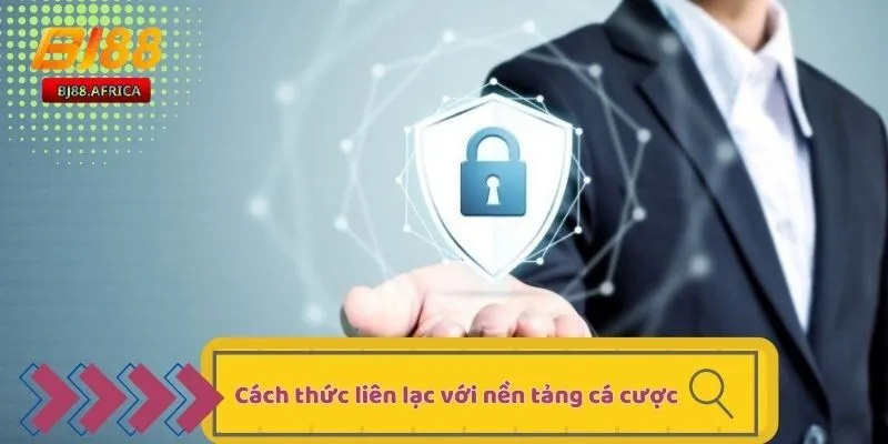 Chính Sách Bảo Mật BJ88 - Tổng Hợp Nội Dung Mới Nhất 3 Cách thức liên lạc với nền tảng cá cược