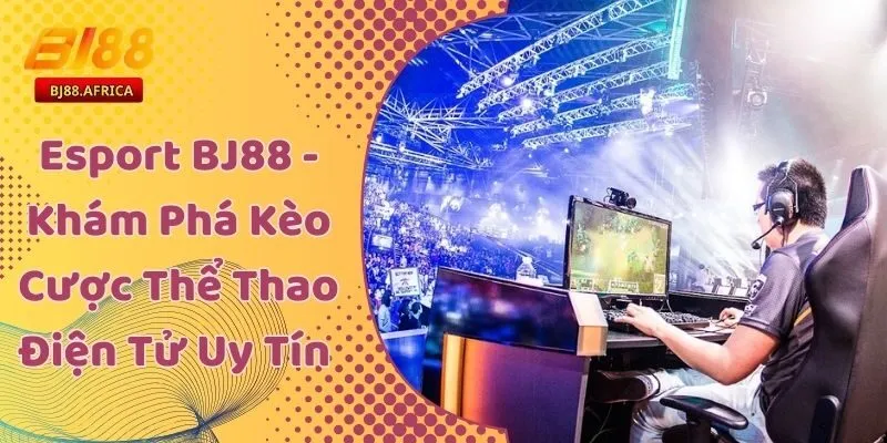 Esport BJ88 - Khám Phá Kèo Cược Thể Thao Điện Tử Uy Tín  4 Esport BJ88 - Khám Phá Kèo Cược Thể Thao Điện Tử Uy Tín