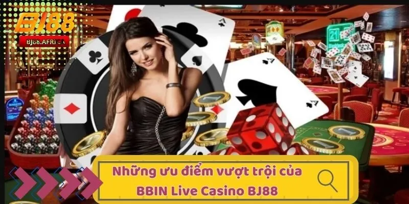 Bbin Live Casino Bj88 - Live Casino Hot Nhất Thị Trường 3 Những ưu điểm vượt trội của BBIN Live Casino BJ88