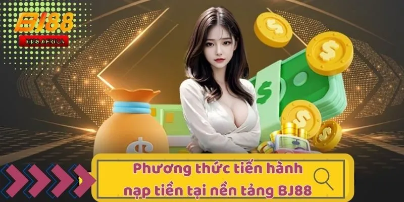 Nạp Tiền BJ88 - Giao Dịch Thuận Tiện Tại Sân Cược Với 4 Bước 3 Phương thức tiến hành nạp tiền tại nền tảng BJ88