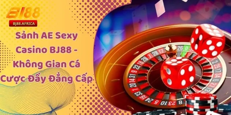 Sảnh AE Sexy Casino BJ88 - Không Gian Cá Cược Đầy Đẳng Cấp 9 Sảnh AE Sexy Casino BJ88 - Không Gian Cá Cược Đầy Đẳng Cấp