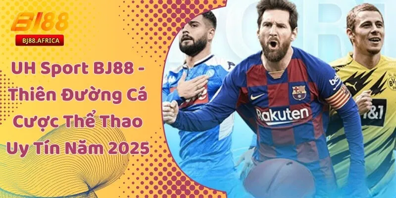 UH Sport BJ88 - Thiên Đường Cá Cược Thể Thao Uy Tín Năm 2025 2 UH Sport BJ88 - Thiên Đường Cá Cược Thể Thao Uy Tín Năm 2025